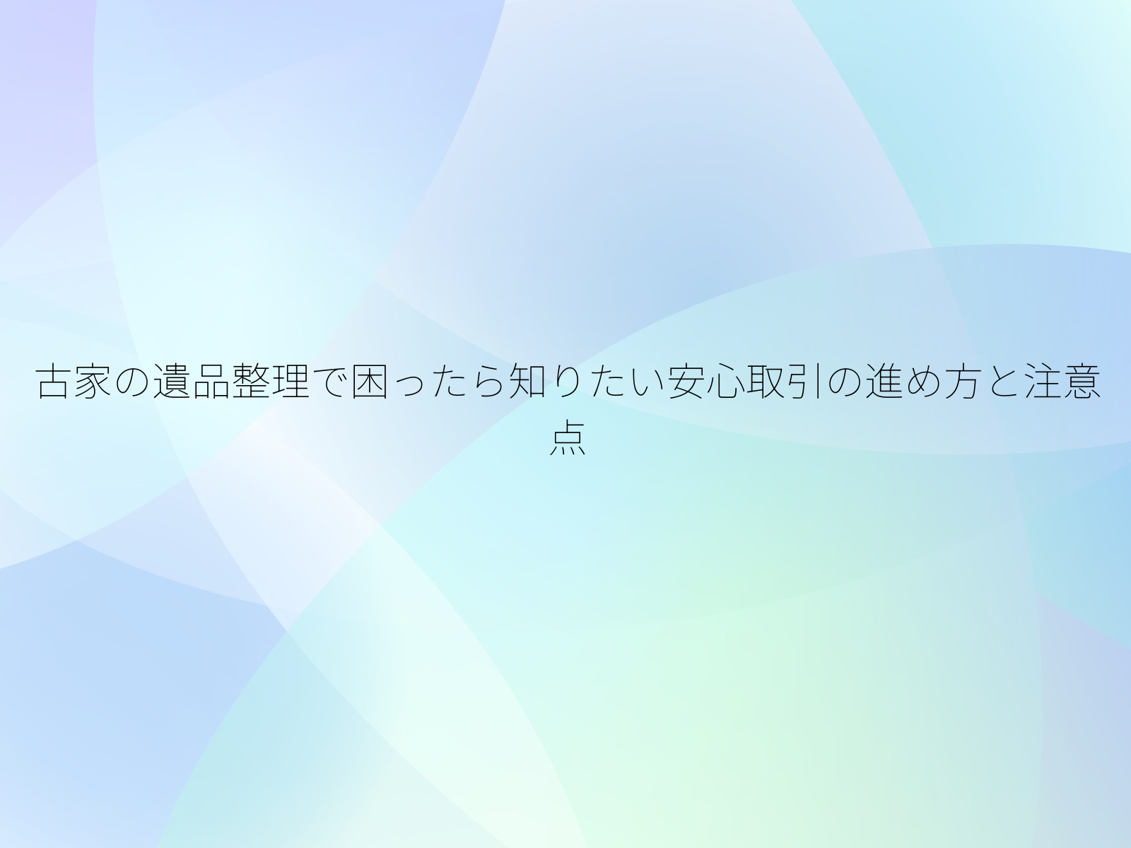 古家の遺品整理で困ったら知りたい安心取引の進め方と注意点